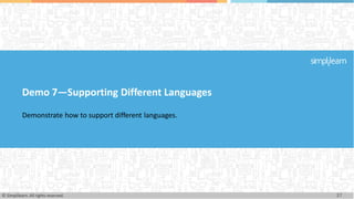 Demo 7—Supporting Different Languages
Demonstrate how to support different languages.
37
© Simplilearn. All rights reserved.
 