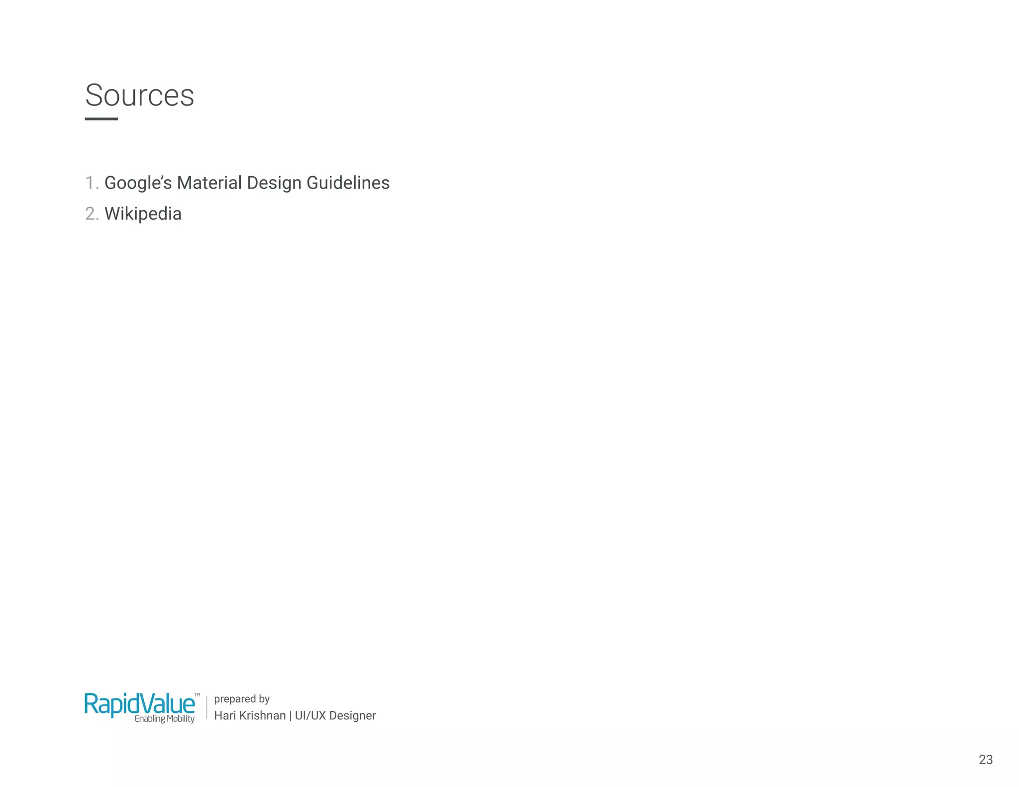 Sources
1. Google’s Material Design Guidelines
2. Wikipedia
23
prepared by
Hari Krishnan | UI/UX Designer
 