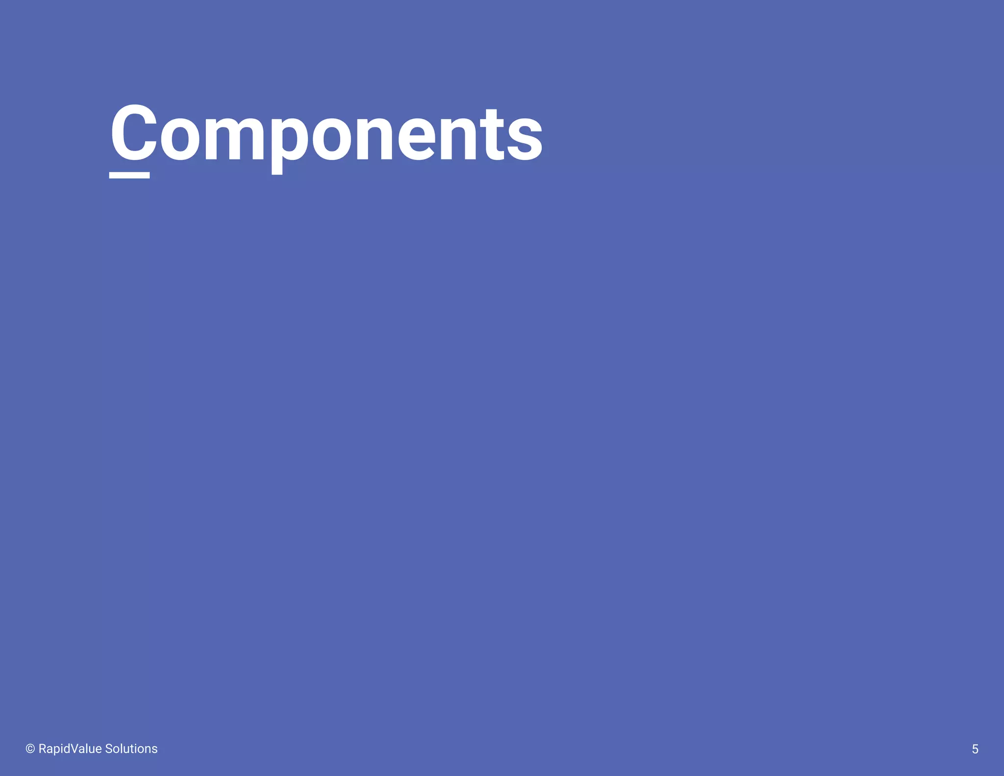 Components
5© RapidValue Solutions
 