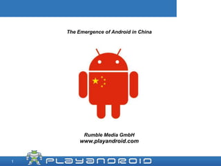 The Emergence of Android in China    2011.06.10, Michael Veal, Rumble Media GmbH www.playandroid.com 1 