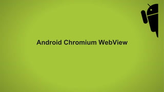 *
Android Chromium WebView
 
