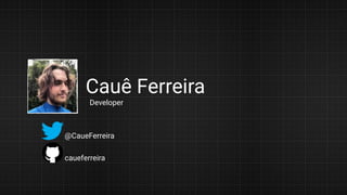 Cauê Ferreira
@CaueFerreira
caueferreira
Developer
 
