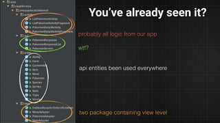 You’ve already seen it?
probably all logic from our app
api entities been used everywhere
two package containing view level
wtf?
 