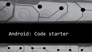 Android: Code starter
 