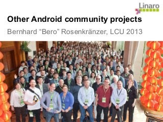 Other Android community projects
Bernhard “Bero” Rosenkränzer, LCU 2013
 