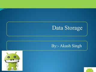 Data Storage
For More Code & Data go to:-

AndroidWallet.blogspot.in

 