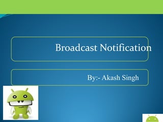 Broadcast Notification
For More Code & Data go to:-

AndroidWallet.blogspot.in

 