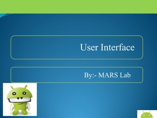 User Interface
For More Code & Data go to:-

AndroidWallet.blogspot.in

 