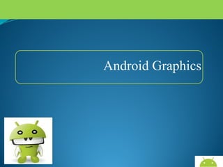 Android Graphics
For More Code & Data go to:-

AndroidWallet.blogspot.in

 