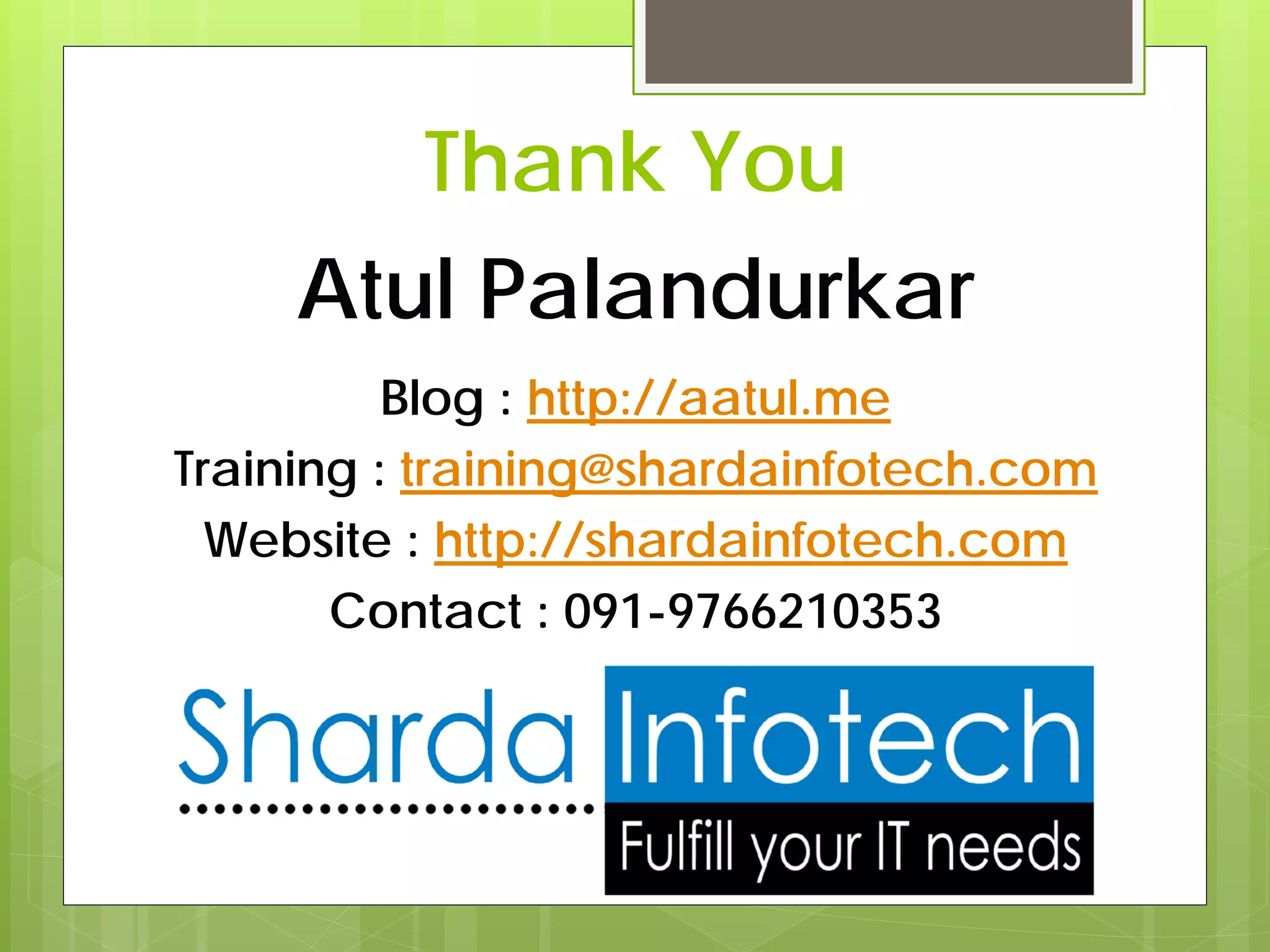 Thank You
     Atul Palandurkar
          Blog : http://aatul.me
Training : training@shardainfotech.com
  Website : http://shardainfotech.com
       Contact : 091-9766210353
 