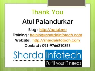 Thank You
     Atul Palandurkar
          Blog : http://aatul.me
Training : training@shardainfotech.com
  Website : http://shardainfotech.com
       Contact : 091-9766210353
 