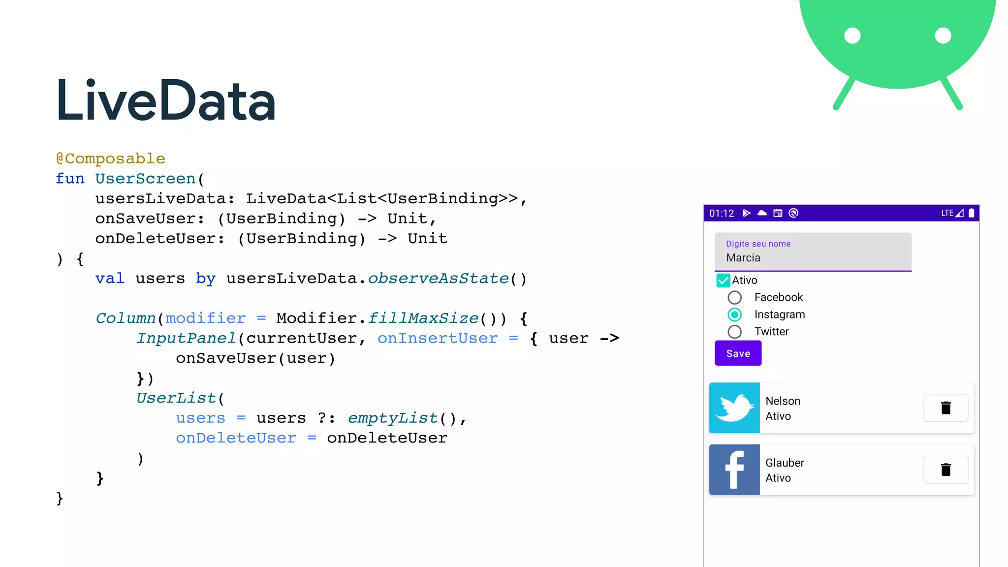 LiveData
@Composable
fun UserScreen(
usersLiveData: LiveData<List<UserBinding>>,
onSaveUser: (UserBinding) -> Unit,
onDeleteUser: (UserBinding) -> Unit
) {
val users by usersLiveData.observeAsState()
Column(modifier = Modifier.fillMaxSize()) {
InputPanel(currentUser, onInsertUser = { user ->
onSaveUser(user)
})
UserList(
users = users ?: emptyList(),
onDeleteUser = onDeleteUser
)
}
}
 