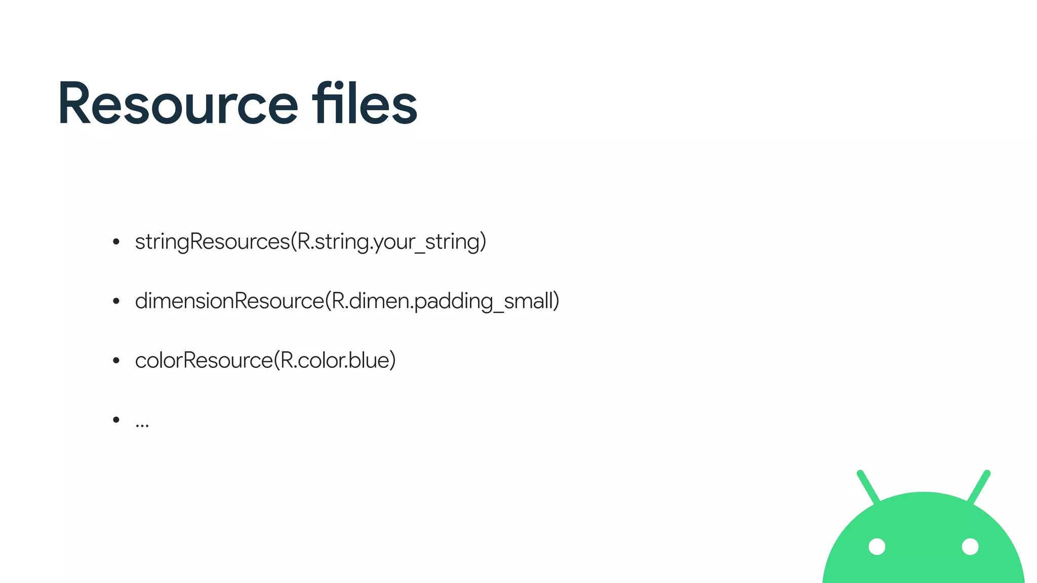 Resource files
• stringResources(R.string.your_string)
• dimensionResource(R.dimen.padding_small)
• colorResource(R.color.blue)
• …
 