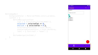 BottomAppBar(
backgroundColor = MaterialTheme.colors.primary,
content = {
BottomNavigationItem(
icon = { Icon(Icons.Filled.Home) },
selected = selectedTab == 0,
onClick = { selectedTab = 0 },
selectedContentColor = Color.White,
unselectedContentColor = Color.DarkGray,
label = { Text(text = "Home") }
)
BottomNavigationItem(…)
}
)
 
