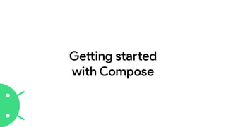 Getting started
with Compose
 