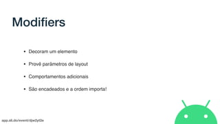 app.sli.do/event/djw2yt2e
Modiﬁers
• Decoram um elemento
• Provê parâmetros de layout
• Comportamentos adicionais
• São encadeados e a ordem importa!
 