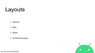 app.sli.do/event/djw2yt2e
Layouts
• Column
• Row
• Stack
• ConstraintLayout
 