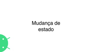 Mudança de
estado
 