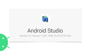Android Studio 4.2
(Preview)
 