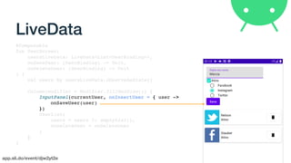 app.sli.do/event/djw2yt2e
LiveData
@Composable
fun UserScreen(
usersLiveData: LiveData<List<UserBinding>>,
onSaveUser: (UserBinding) -> Unit,
onDeleteUser: (UserBinding) -> Unit
) {
val users by usersLiveData.observeAsState()
Column(modifier = Modifier.fillMaxSize()) {
InputPanel(currentUser, onInsertUser = { user ->
onSaveUser(user)
})
UserList(
users = users ?: emptyList(),
onDeleteUser = onDeleteUser
)
}
}
 