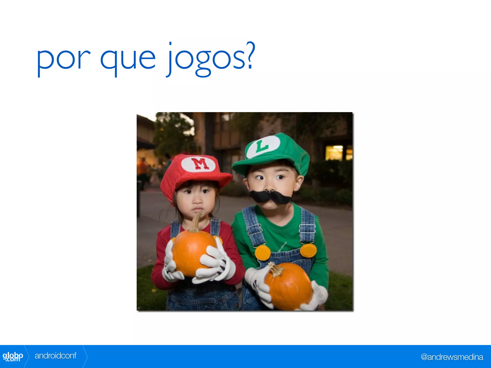 por que jogos?




globo
 .com   androidconf      @andrewsmedina
 