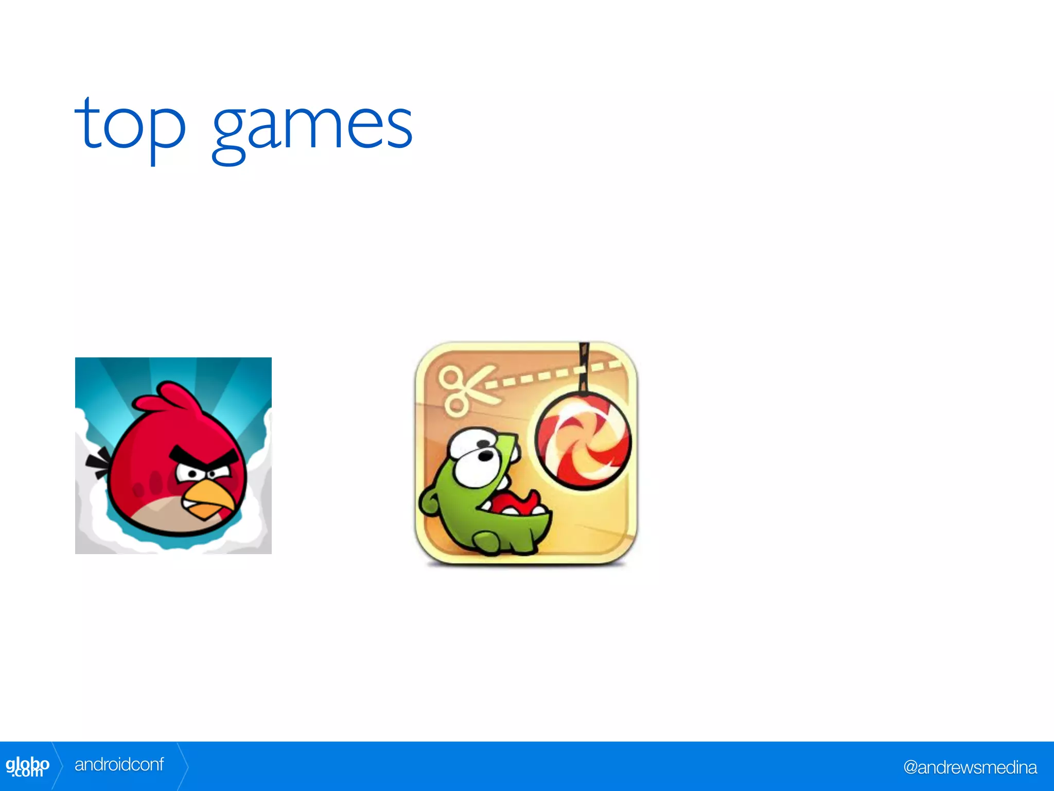top games




globo
 .com   androidconf   @andrewsmedina
 