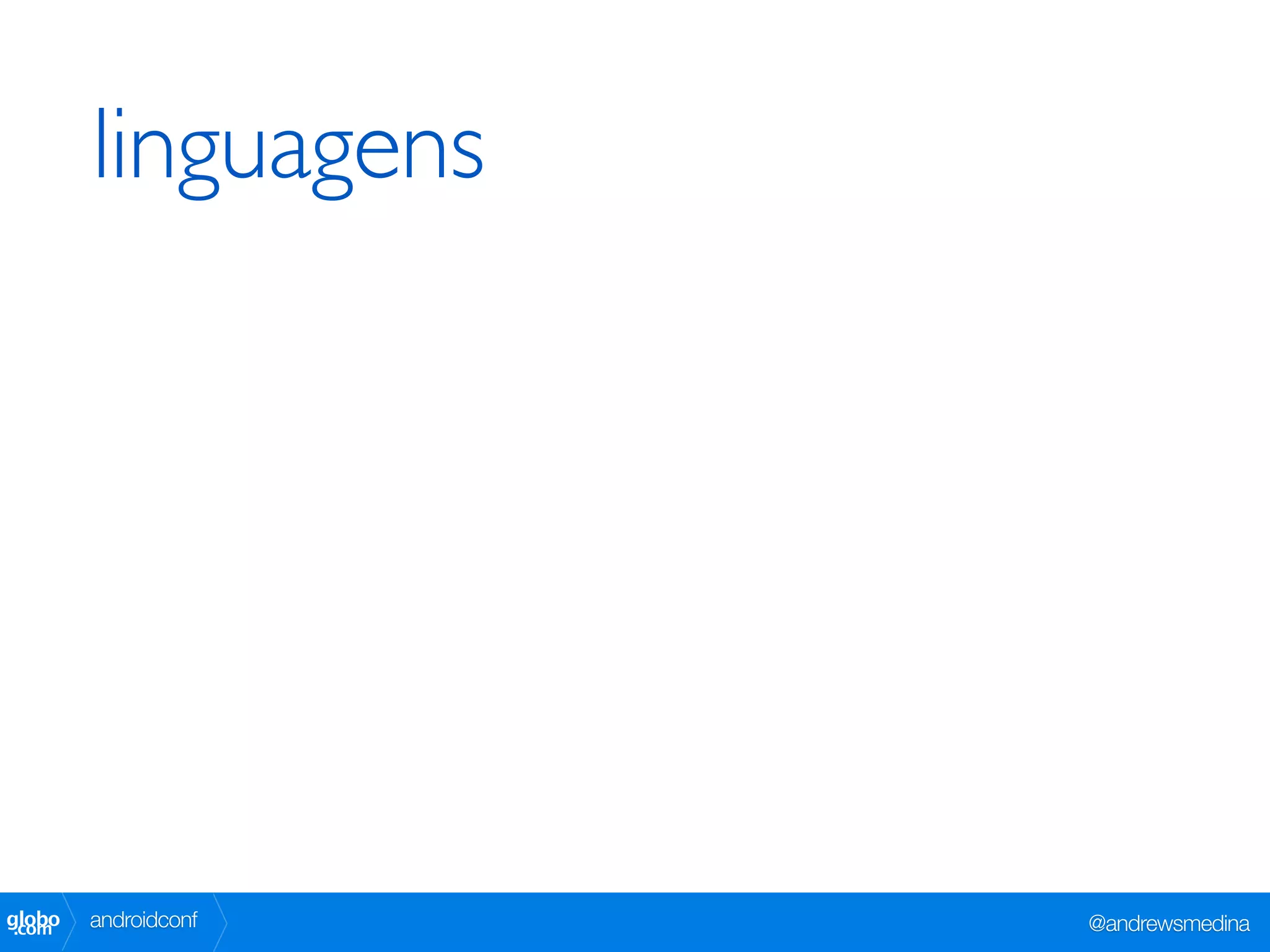 linguagens




globo
 .com   androidconf   @andrewsmedina
 