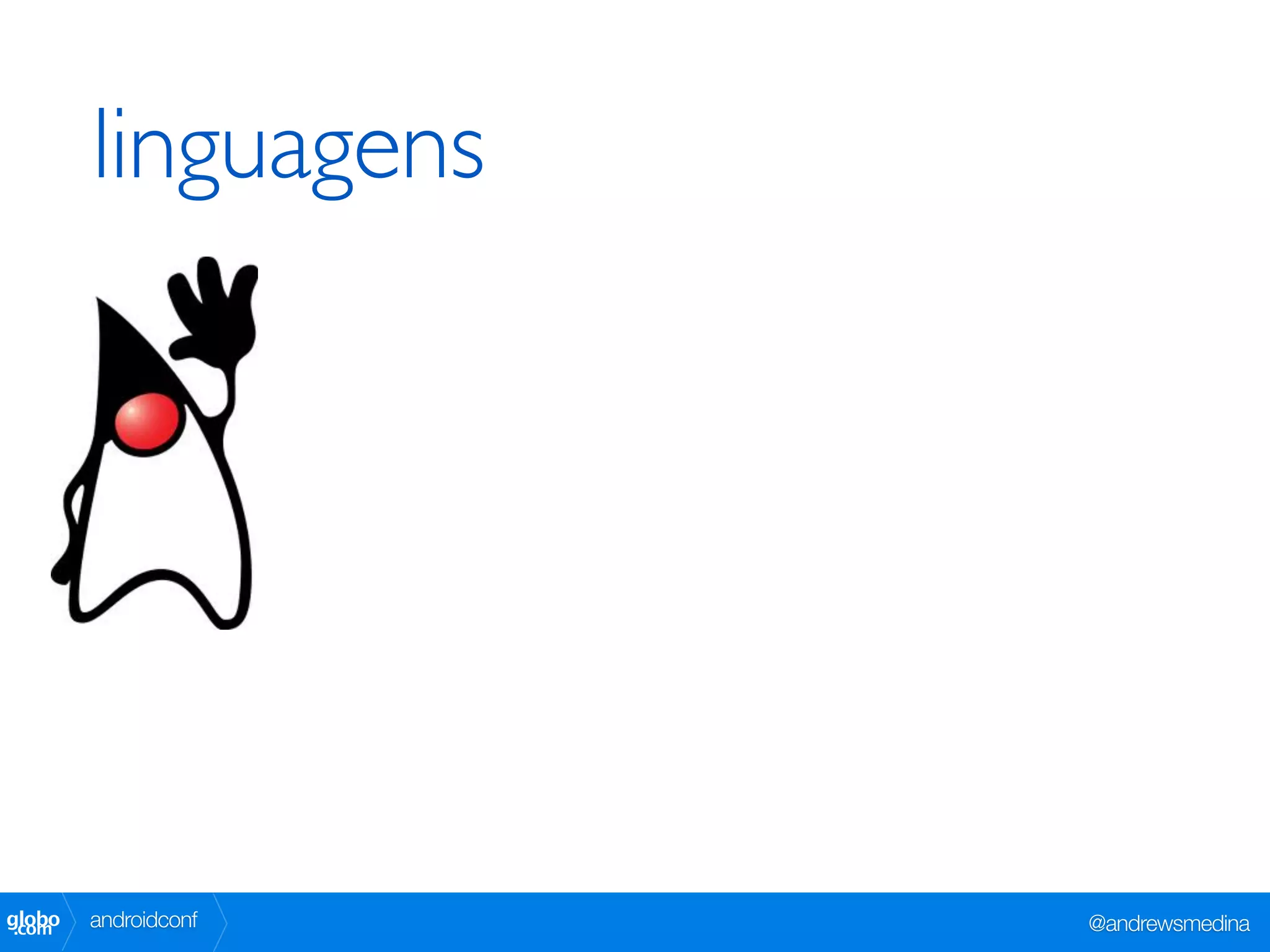 linguagens




globo
 .com   androidconf   @andrewsmedina
 