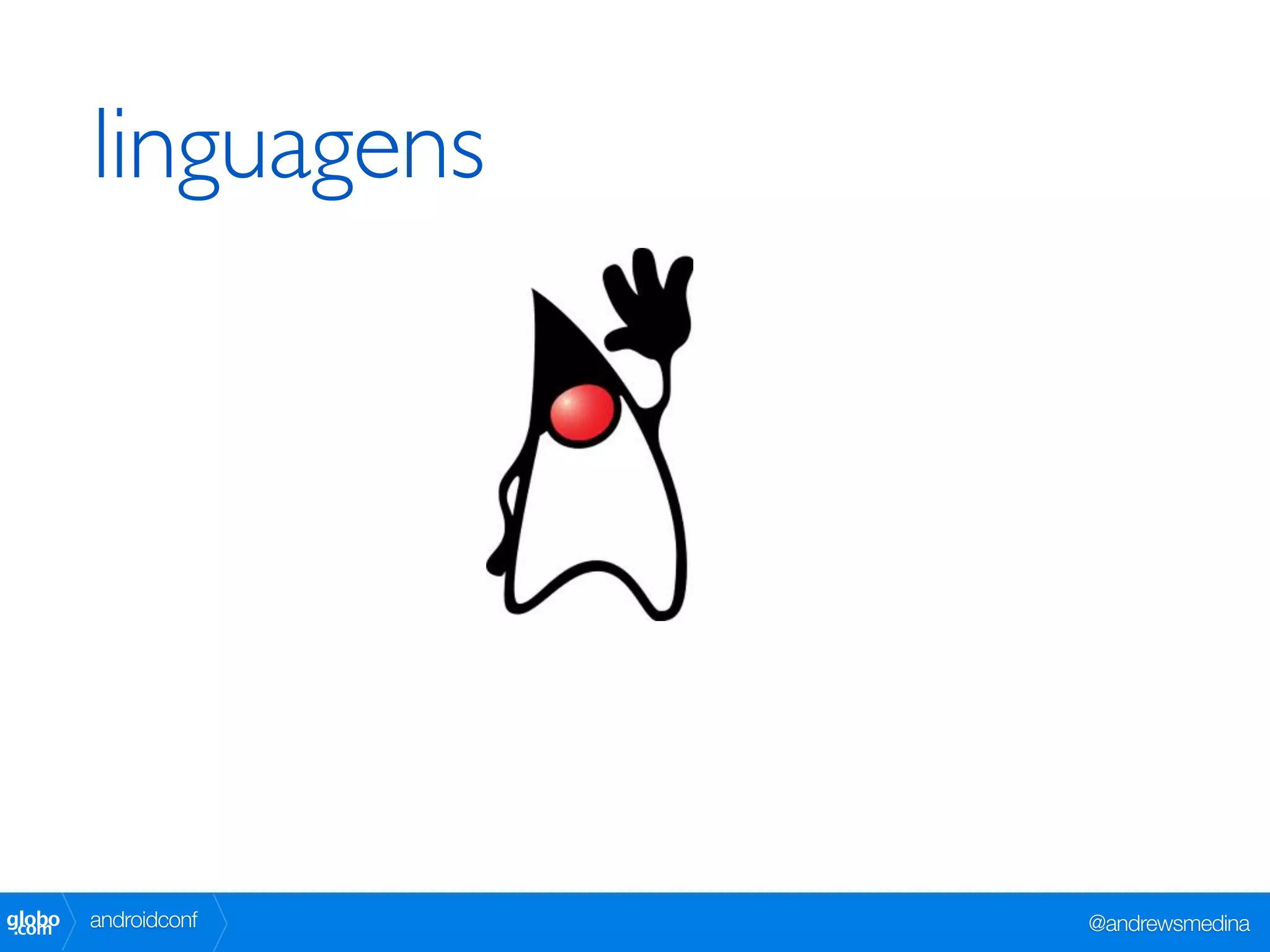 linguagens




globo
 .com   androidconf   @andrewsmedina
 