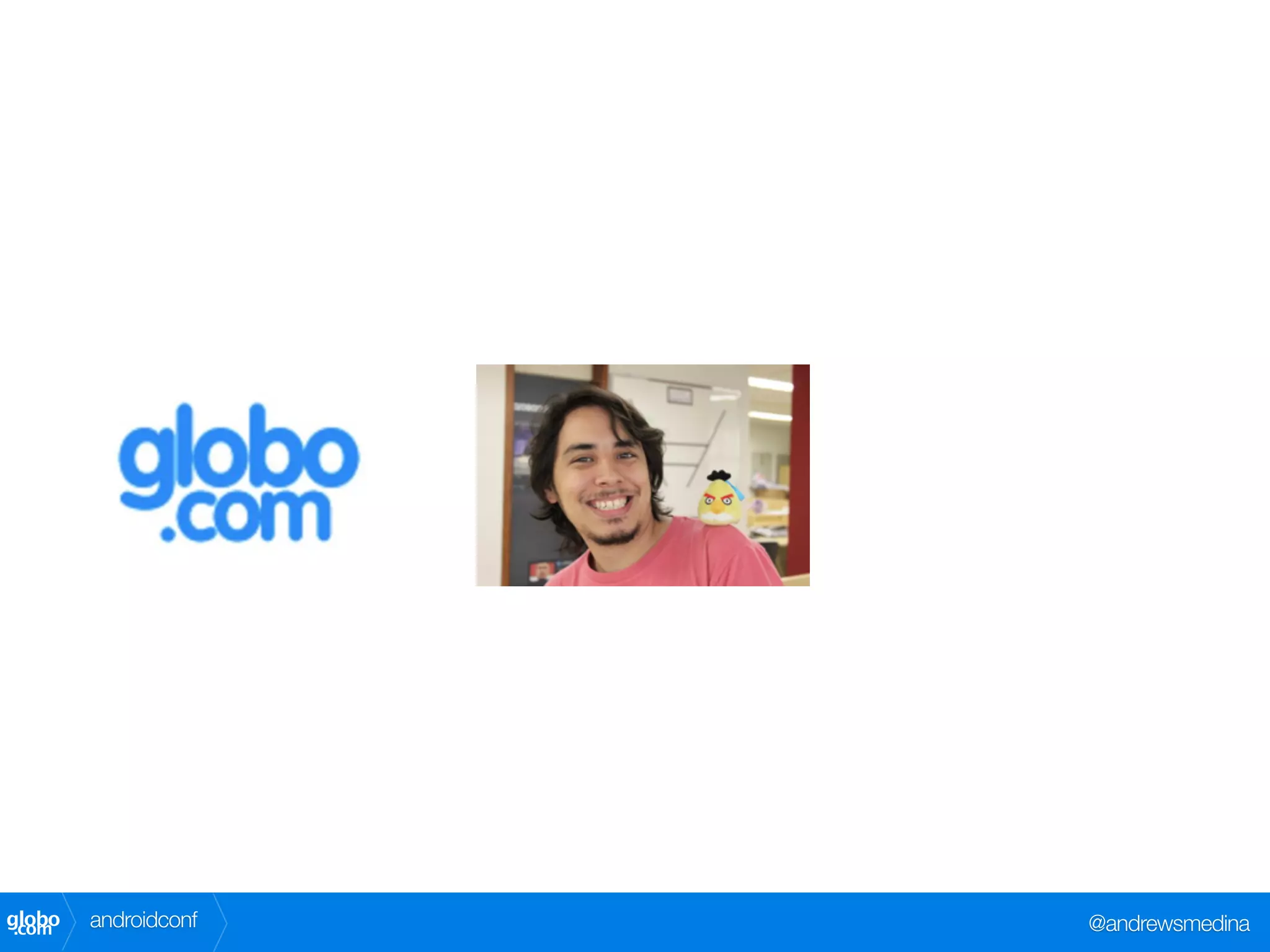 globo
 .com   androidconf   @andrewsmedina
 