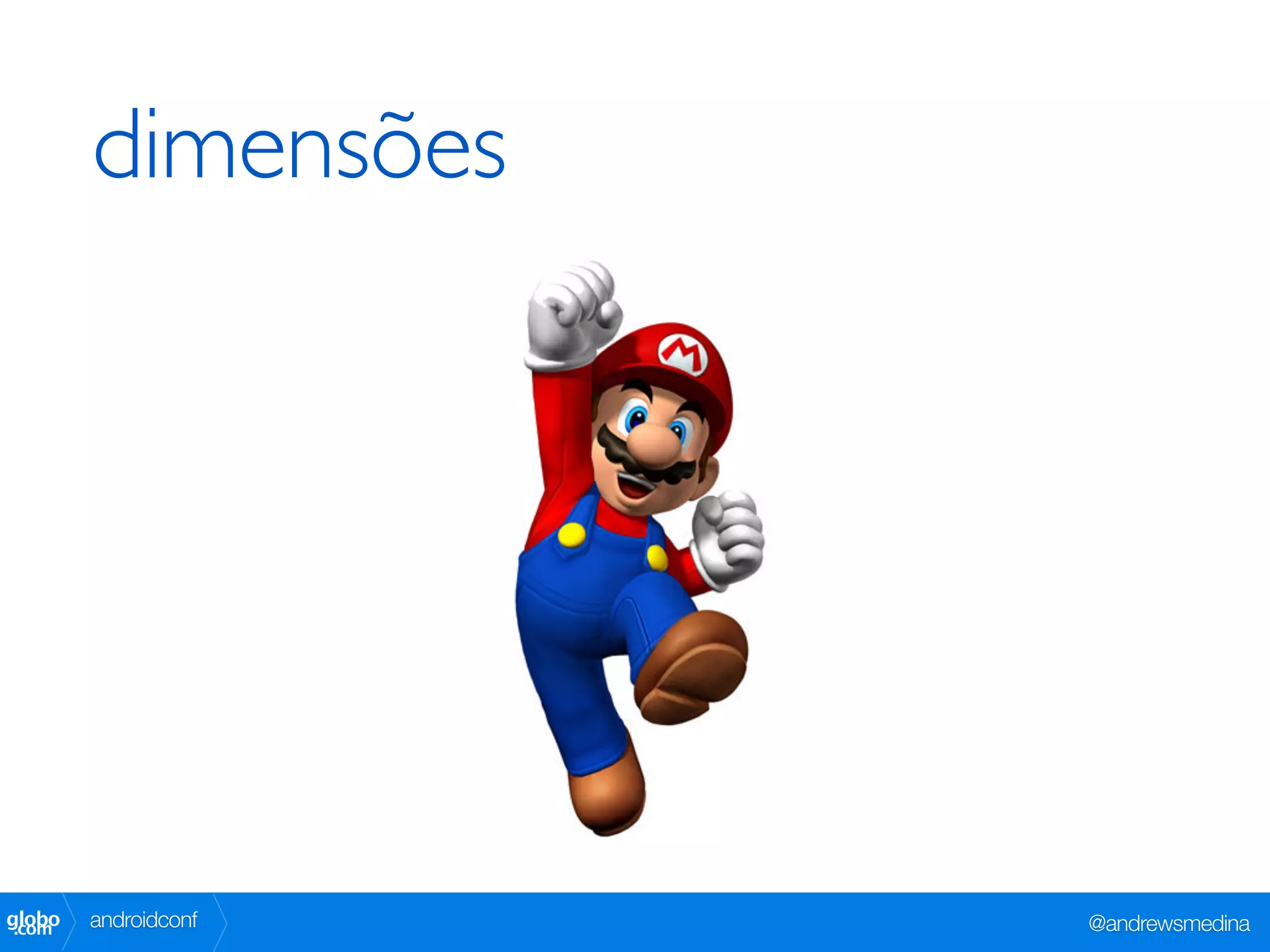 dimensões




globo
 .com   androidconf   @andrewsmedina
 