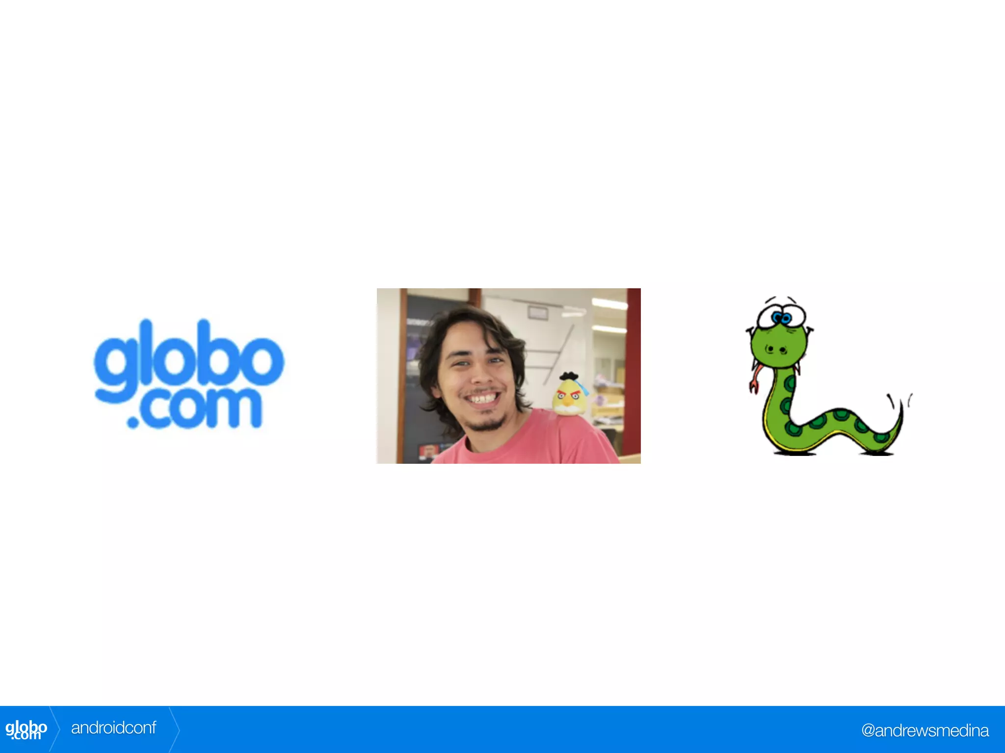 globo
 .com   androidconf   @andrewsmedina
 