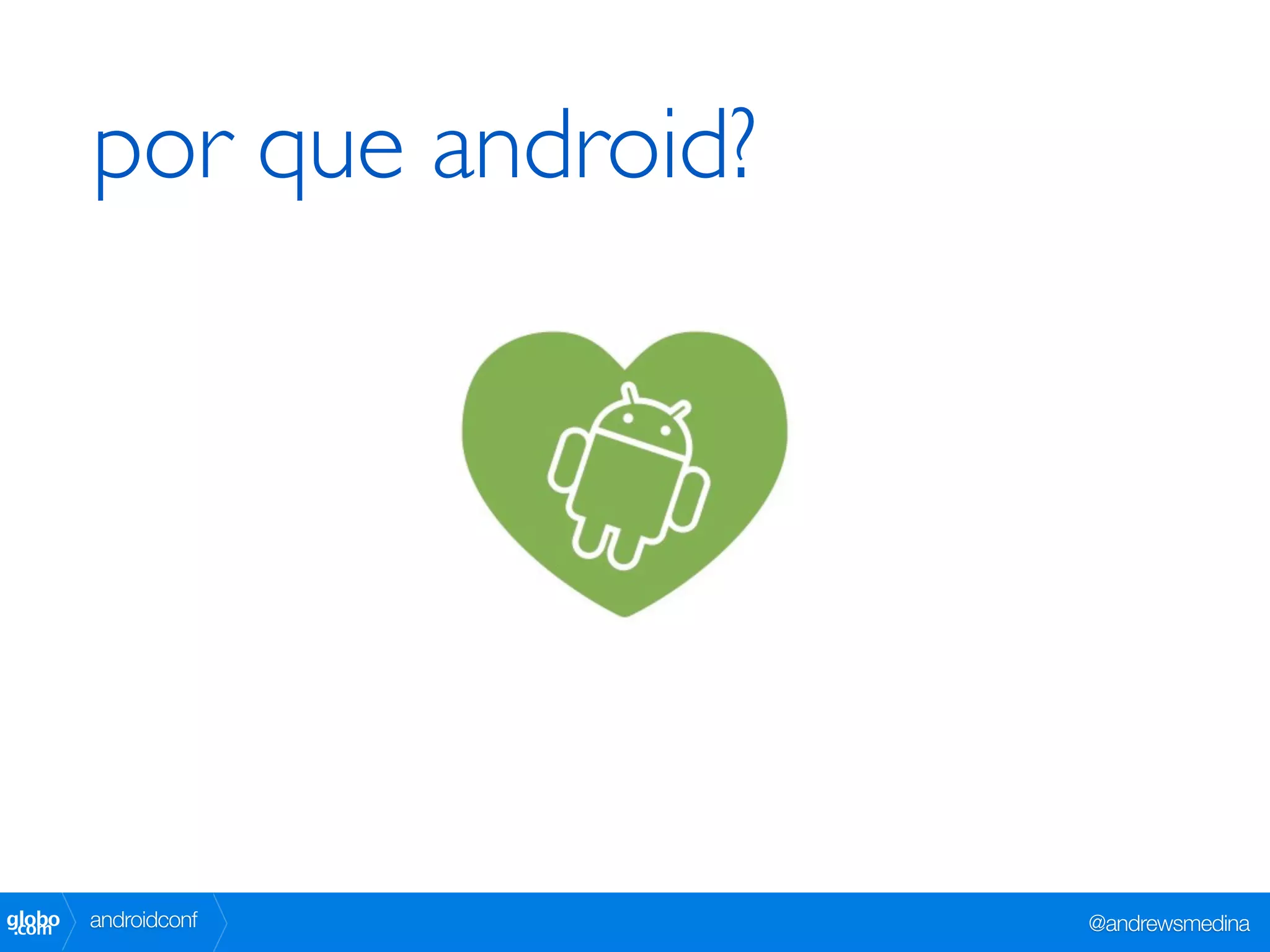 por que android?




globo
 .com   androidconf        @andrewsmedina
 