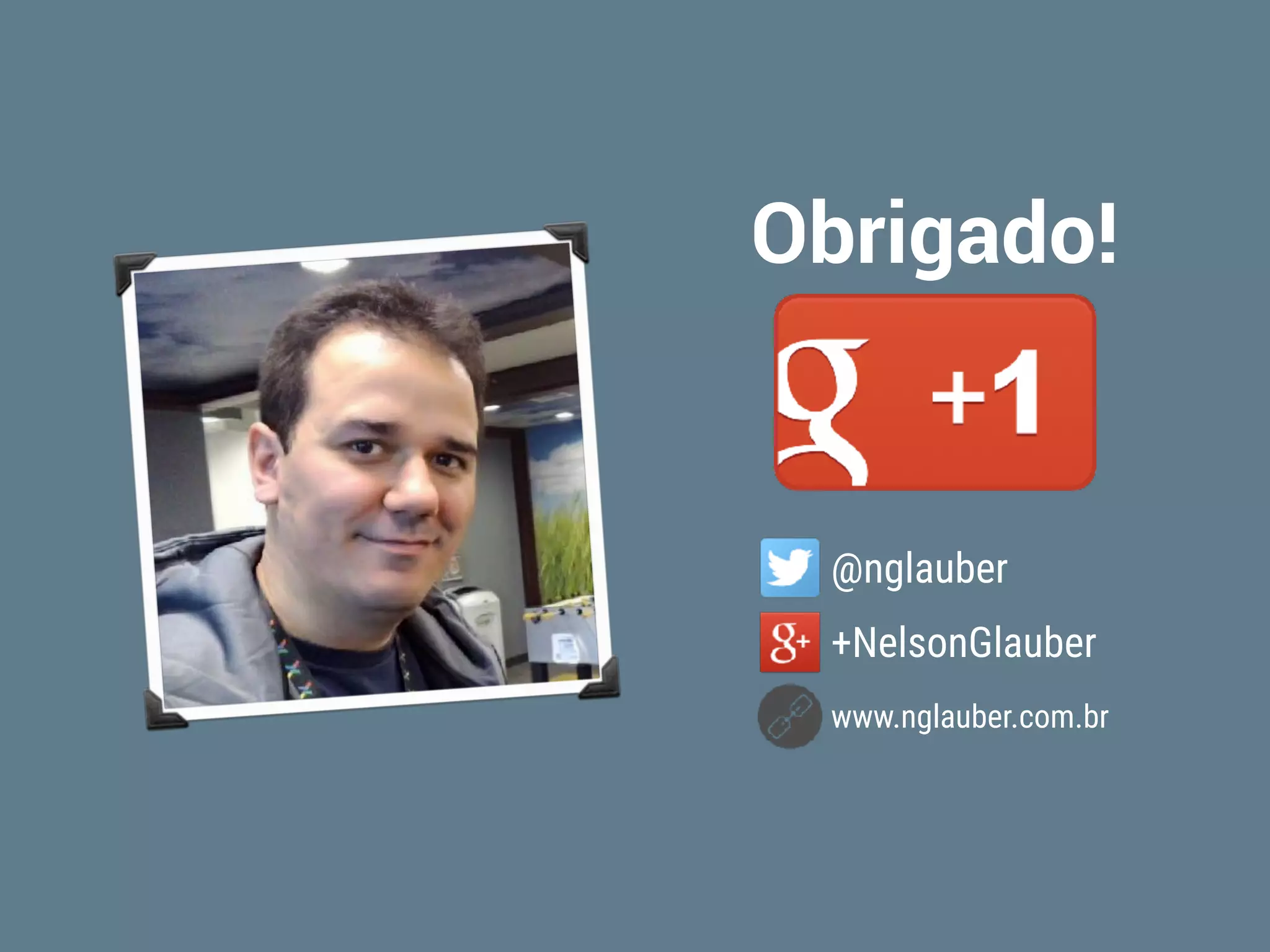 @nglauber
+NelsonGlauber
www.nglauber.com.br
Obrigado!
 