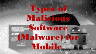 Types of
Malicious
Software
(Malware) for
Mobile
 