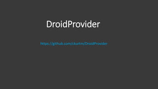DroidProvider
https://github.com/ckurtm/DroidProvider
 