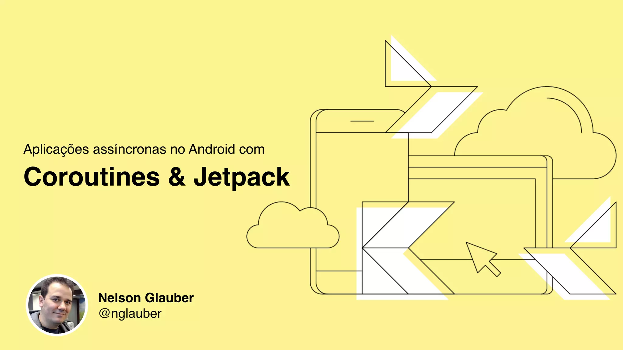 Aplicações assíncronas no Android com 
Coroutines & Jetpack
Nelson Glauber
@nglauber
 