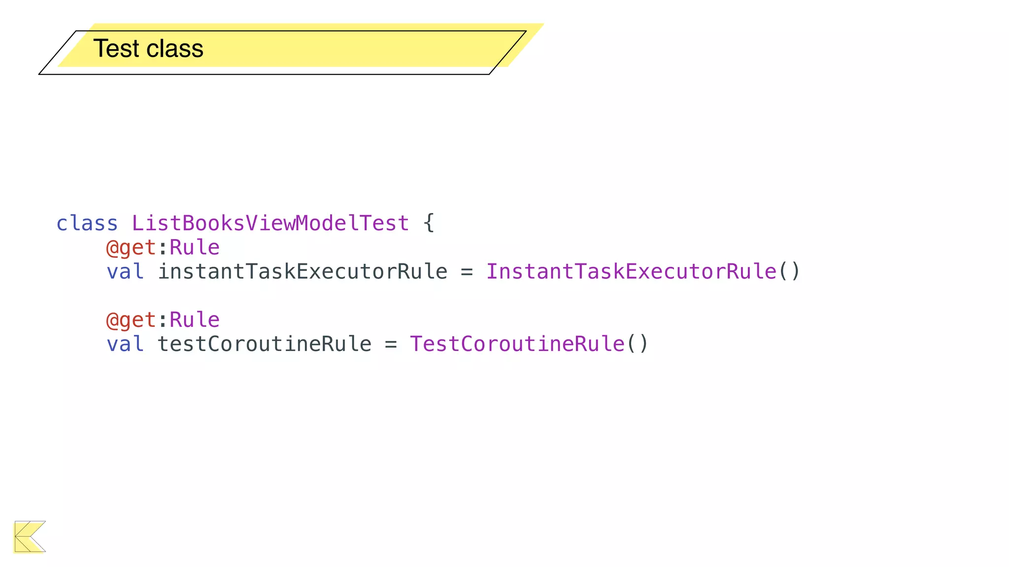 Test class
class ListBooksViewModelTest {
@get:Rule
val instantTaskExecutorRule = InstantTaskExecutorRule()
@get:Rule
val testCoroutineRule = TestCoroutineRule()
 