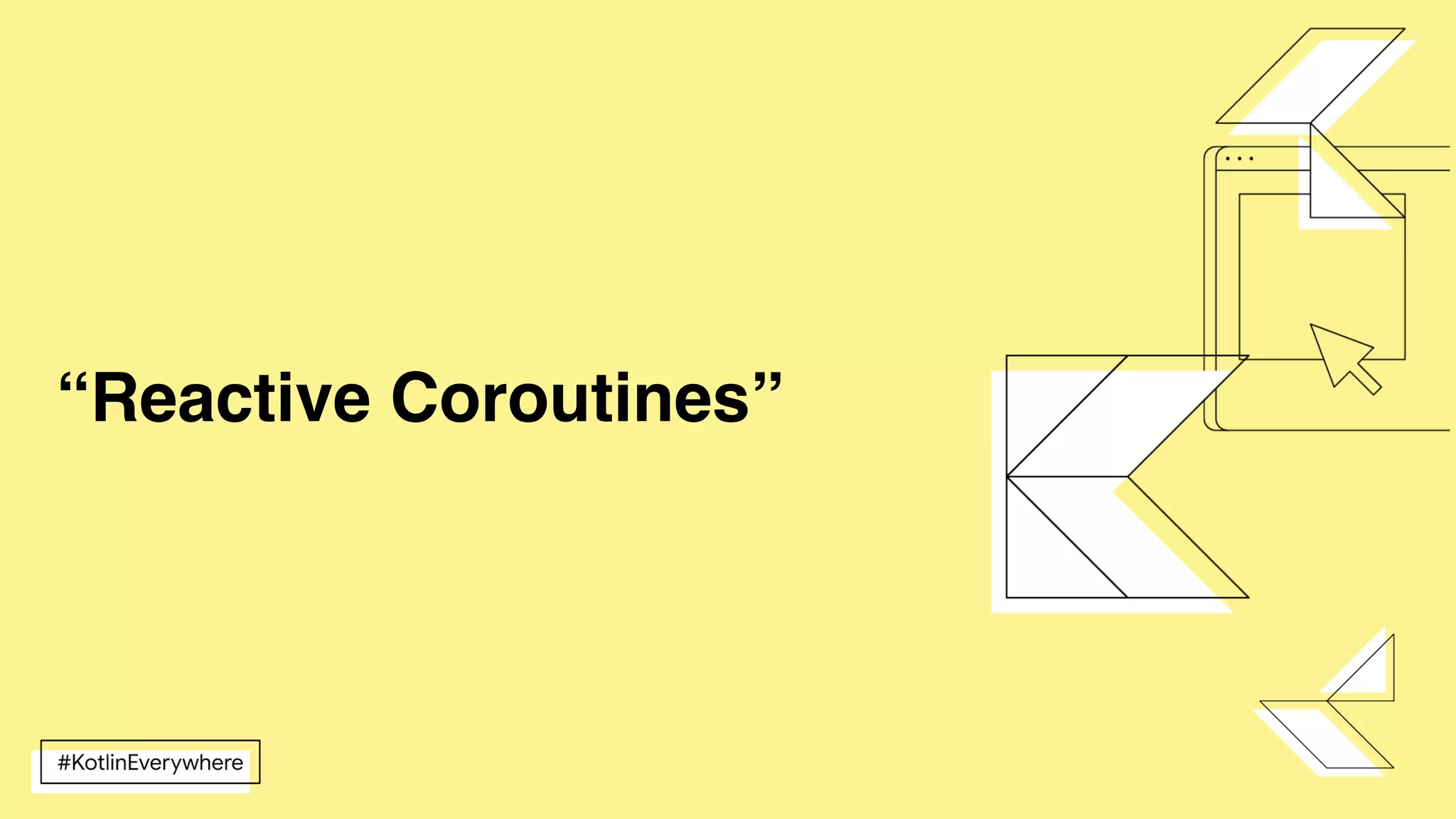 “Reactive Coroutines”
 