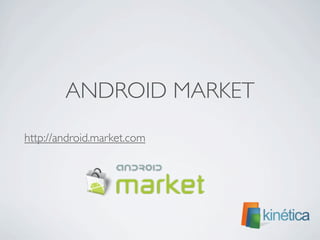 ANDROID MARKET
	

 http://android.market.com
	

 
