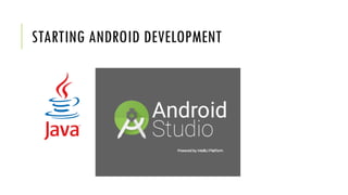 STARTING ANDROID DEVELOPMENT
 