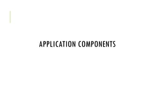 APPLICATION COMPONENTS
 