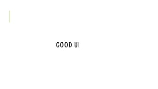 GOOD UI
 