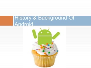 History & Background Of
Android
 