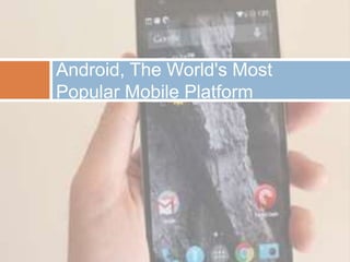 Android, The World's Most
Popular Mobile Platform
 