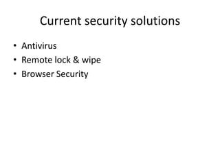 Current security solutions,[object Object],Antivirus,[object Object],Remote lock & wipe,[object Object],Browser Security,[object Object]