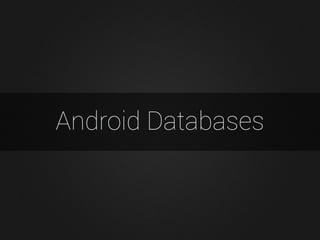 Android Databases
 