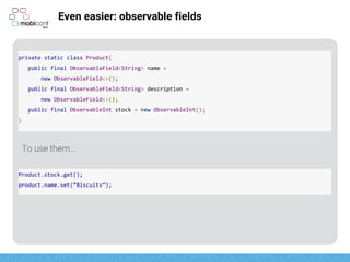 Attribute setters
Binding library tries to match the attribute setter with
attribute name
Ex: on android:text=“@{…}” it looks for the setText method
In some cases we want something more accurated
We can create our own attribute setters
 