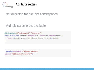 There is even more
Converters
Arrays and lists handling
Messing up with lists
ViewStubs!
Dynamic variables
 