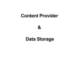 Content Provider
&
Data Storage
 
